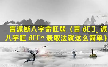 盲派断八字命旺弱（盲 🌸 派八字旺 🌺 衰取法就这么简单）